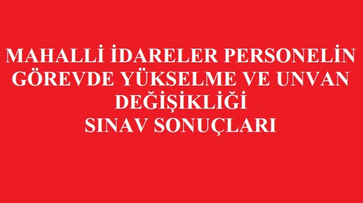 2022 Yılı Mahalli İdareler Personelin Görevde Yükselme ve Unvan Değişikliği Sınav Sonuçları